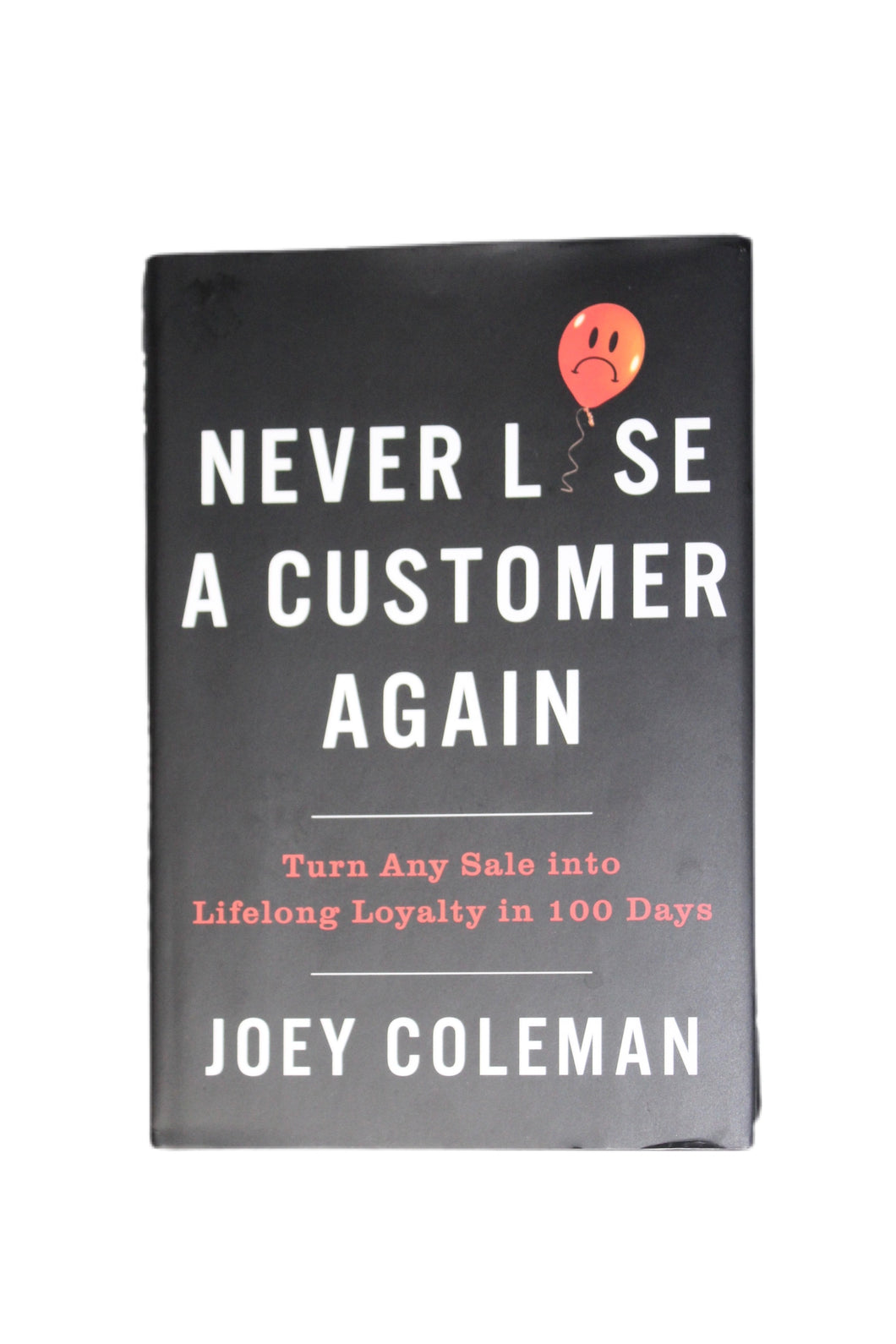 Never Lose a Customer Again: Turn Any Sale into Lifelong Loyalty in 100 Days Hardcover Book